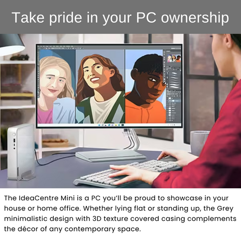 LENOVO IdeaCentre Mini Gen 8 Daily MFF Desktop, Intel Core i5-13500H, Intel UHD Graphics, 8GB DDR4 SODIMM, 512GB PCIe M.2 SSD, Wi-Fi 6, Windows 11 Home, Grey LENOVO IdeaCentre Mini Gen 8 Daily MFF Desktop, Intel Core i5-13500H, Intel UHD Graphics, 8GB DDR4 SODIMM, 512GB PCIe M.2 SSD, Wi-Fi 6, Windows 11 Home, Grey